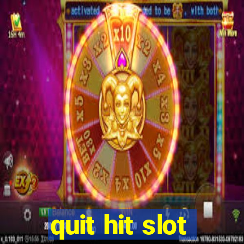 quit hit slot