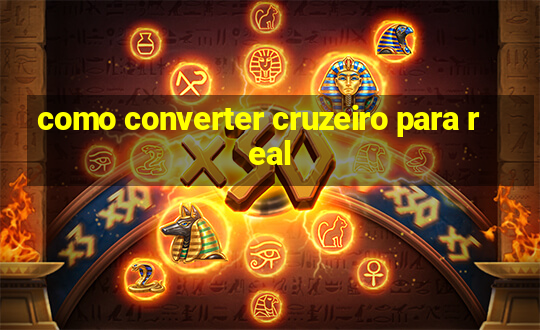 como converter cruzeiro para real