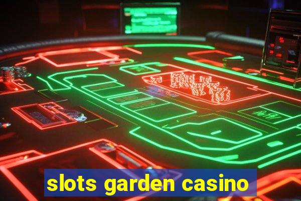 slots garden casino