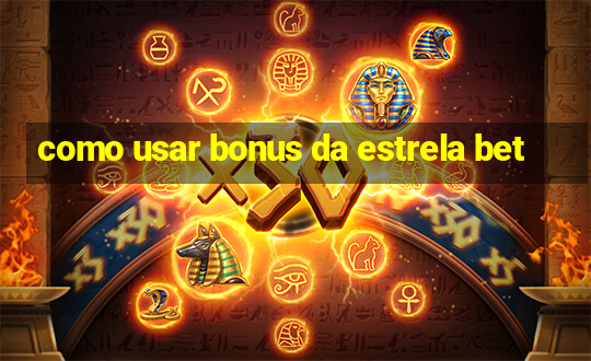 como usar bonus da estrela bet