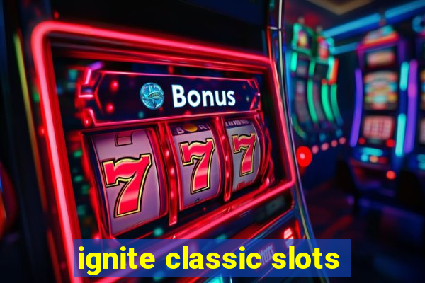 ignite classic slots