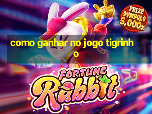 como ganhar no jogo tigrinho