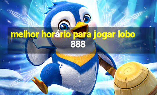 melhor horário para jogar lobo 888