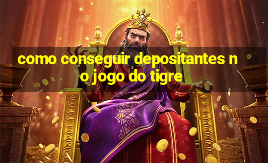 como conseguir depositantes no jogo do tigre