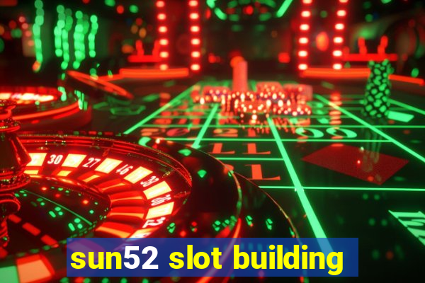 sun52 slot building