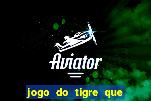 jogo do tigre que d谩 dinheiro