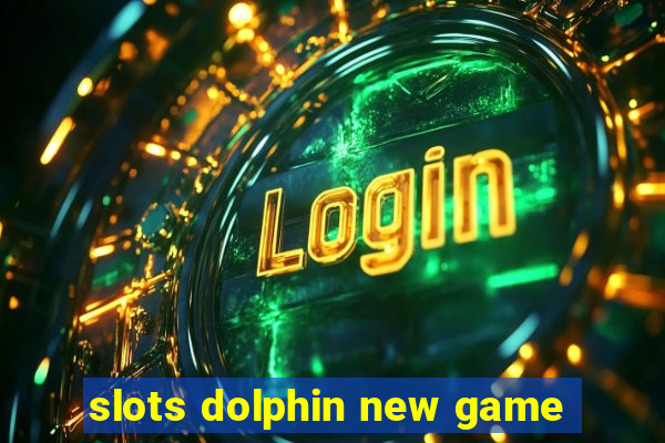 slots dolphin new game