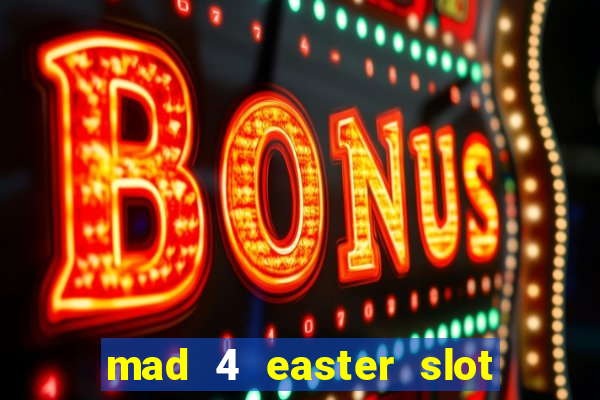 mad 4 easter slot free play