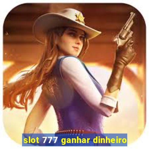 slot 777 ganhar dinheiro