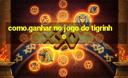 como.ganhar no jogo do tigrinho