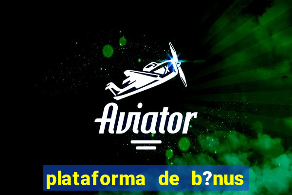 plataforma de b?nus de cadastro