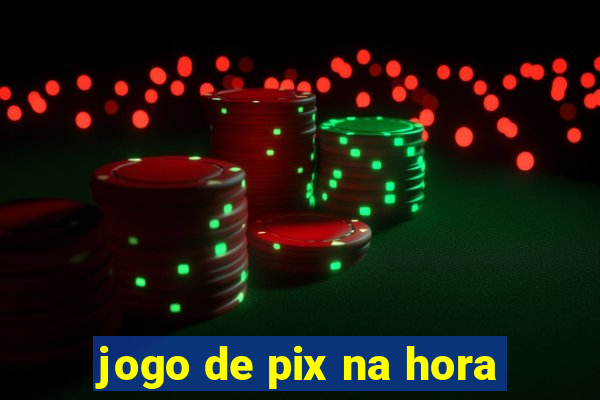 jogo de pix na hora