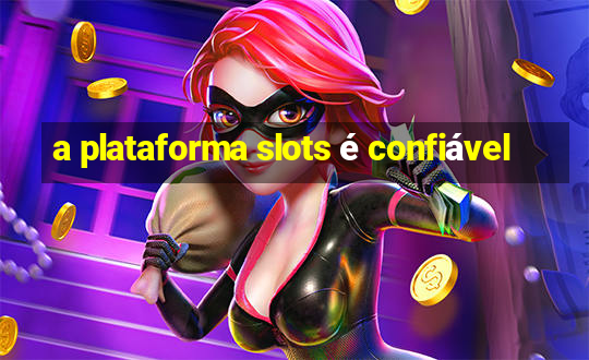 a plataforma slots é confiável