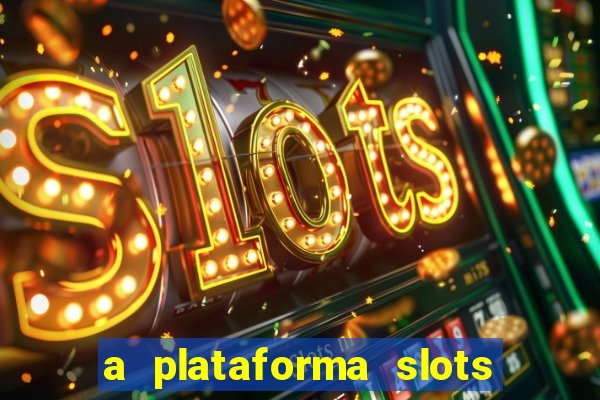 a plataforma slots é confiável