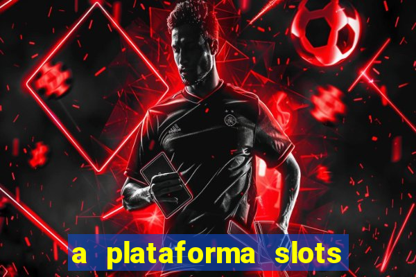 a plataforma slots é confiável