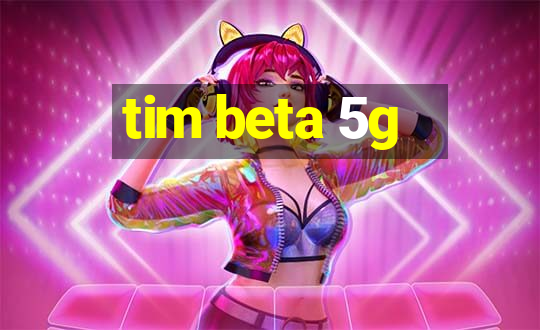 tim beta 5g