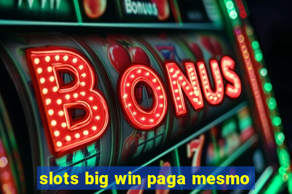 slots big win paga mesmo