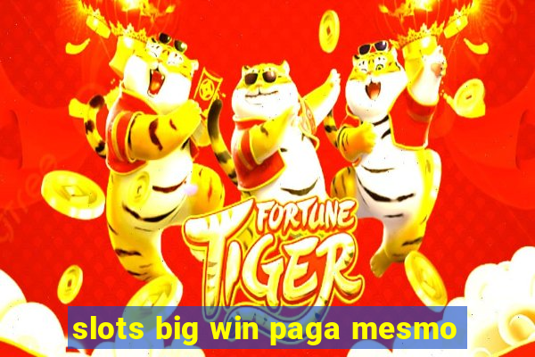 slots big win paga mesmo