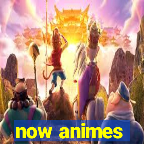 now animes