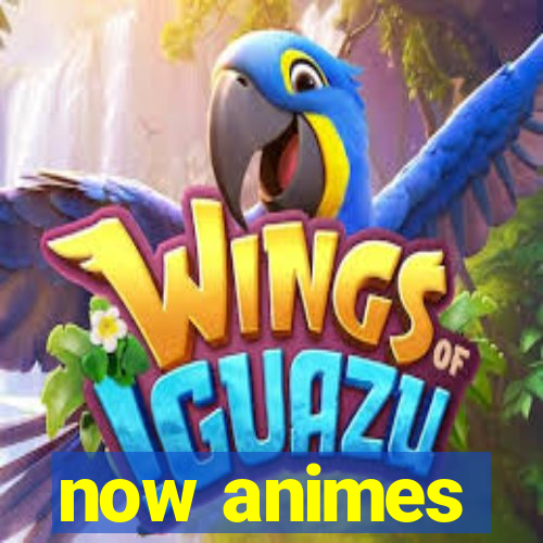 now animes