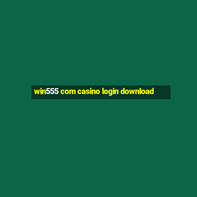 win555 com casino login download