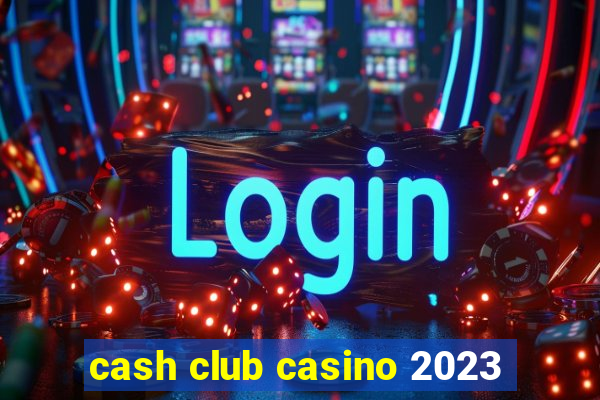 cash club casino 2023