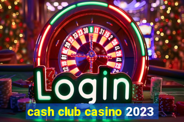 cash club casino 2023