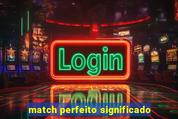 match perfeito significado