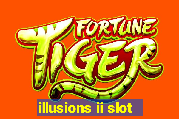 illusions ii slot