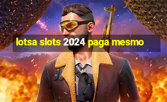 lotsa slots 2024 paga mesmo