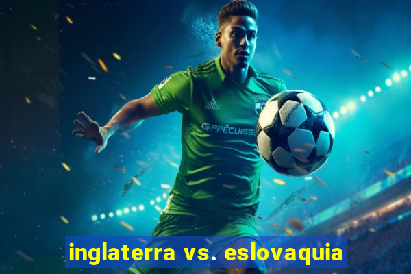 inglaterra vs. eslovaquia