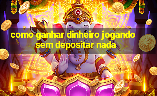 como ganhar dinheiro jogando sem depositar nada