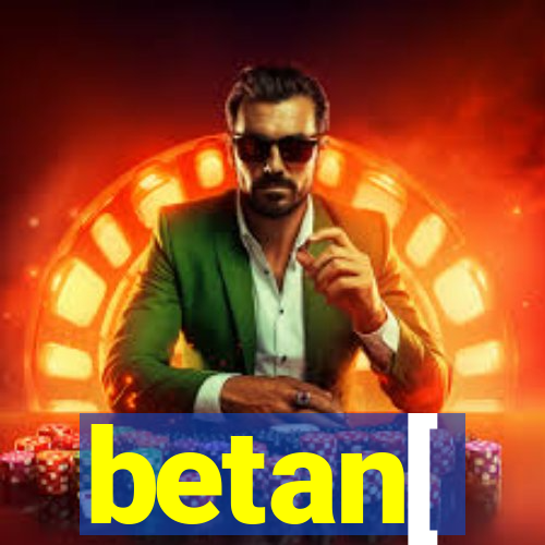 betan[