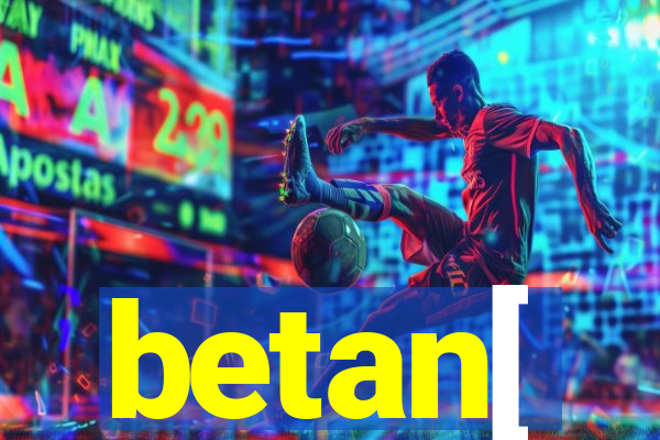 betan[