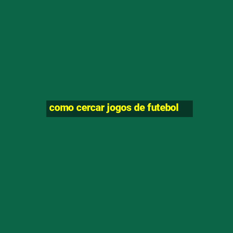 como cercar jogos de futebol