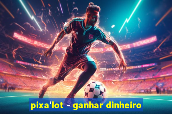 pixa'lot - ganhar dinheiro