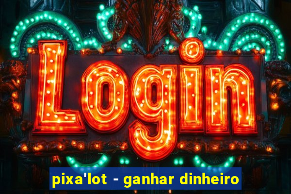 pixa'lot - ganhar dinheiro