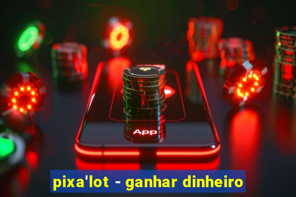 pixa'lot - ganhar dinheiro