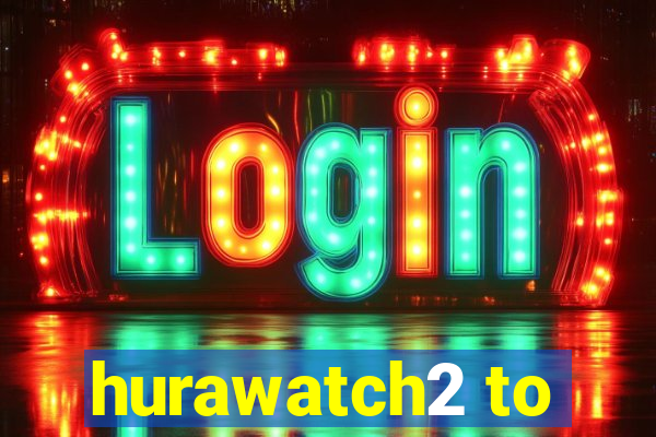 hurawatch2 to