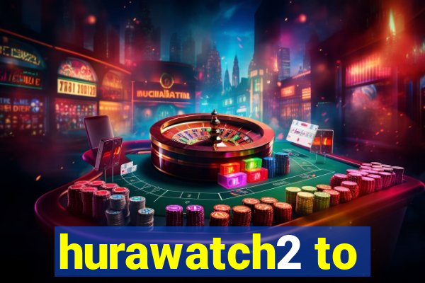 hurawatch2 to