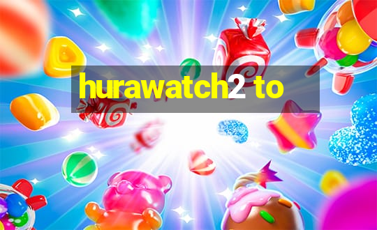 hurawatch2 to