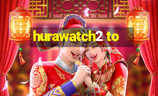 hurawatch2 to