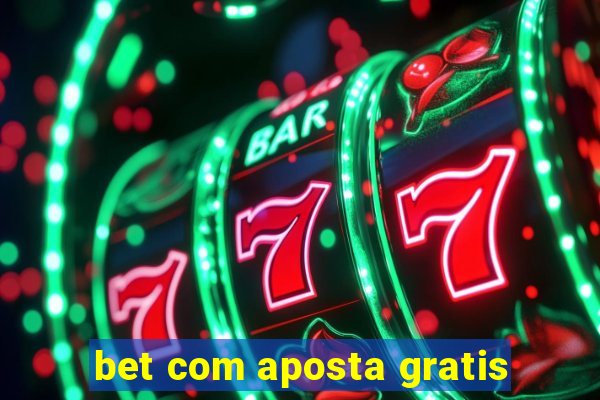 bet com aposta gratis