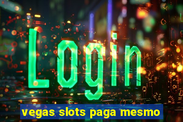 vegas slots paga mesmo