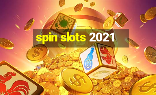 spin slots 2021