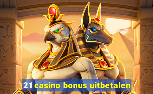 21 casino bonus uitbetalen