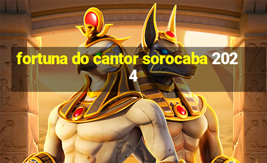 fortuna do cantor sorocaba 2024