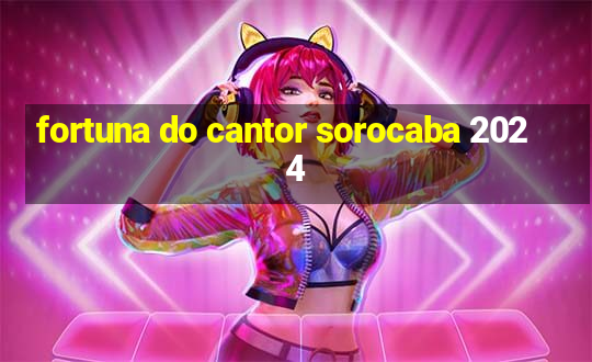 fortuna do cantor sorocaba 2024