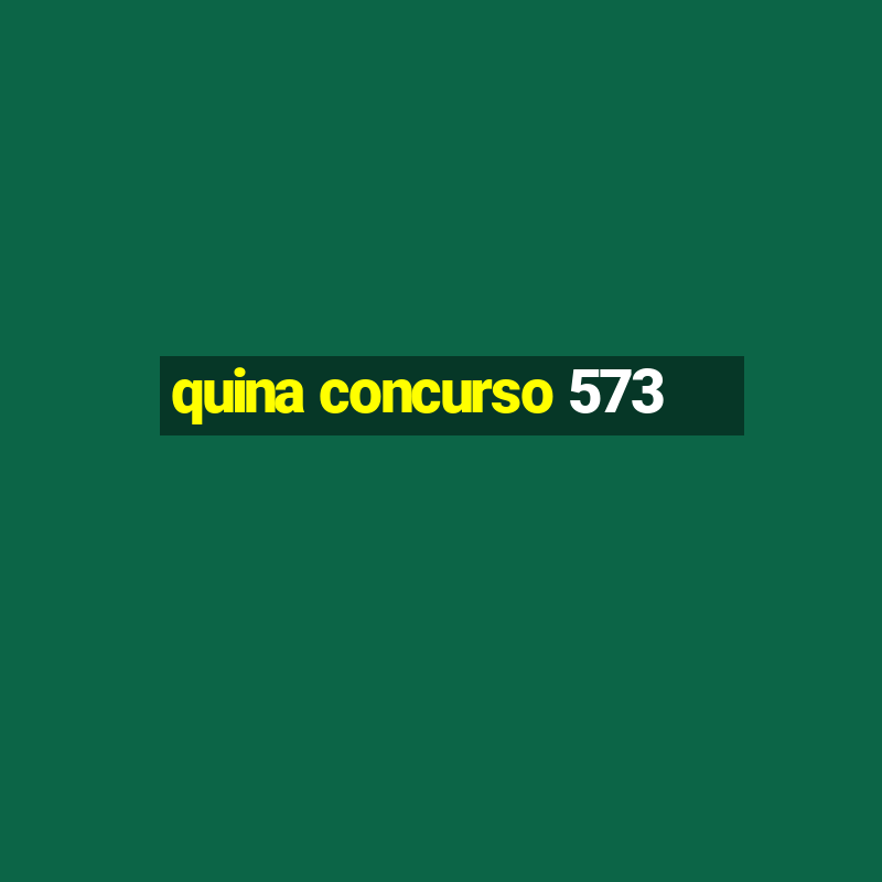 quina concurso 573