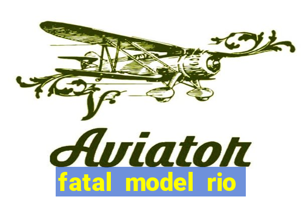 fatal model rio claro s o paulo